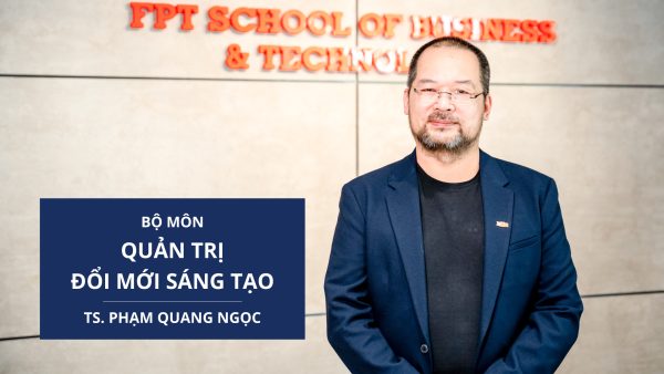 Bộ môn quản trị đổi mới sáng tạo - TS Phạm Quang Ngọc